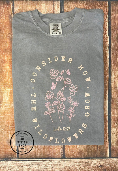 Consider How The Wildflowers Grow Luke 12:27 Screen Printed Comfort Colors Tee